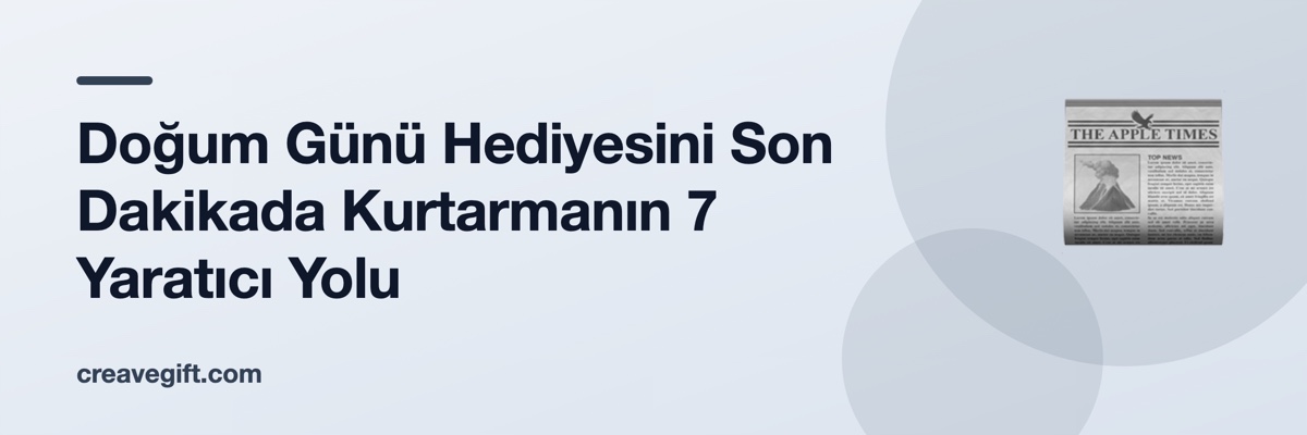 Doğum Günü Hediyesini Son Dakikada Kurtarmanın 7 Yaratıcı Yolu