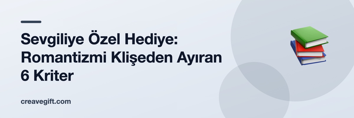 Sevgiliye Özel Hediye: Romantizmi Klişeden Ayıran 6 Kriter